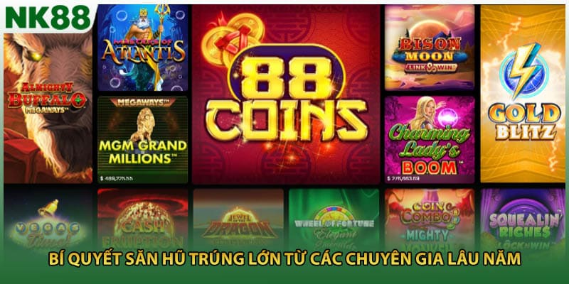 Bí quyết săn hũ trúng lớn từ các chuyên gia lâu năm